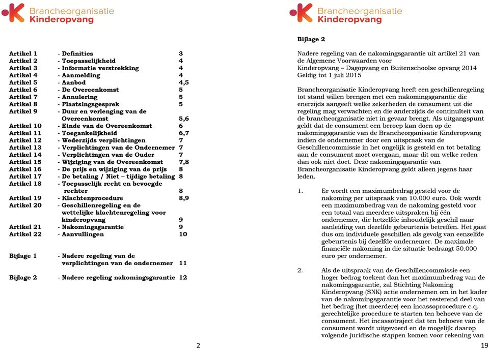 verplichtingen 7 Artikel 13 - Verplichtingen van de Ondernemer 7 Artikel 14 - Verplichtingen van de Ouder 7 Artikel 15 - Wijziging van de Overeenkomst 7,8 Artikel 16 - De prijs en wijziging van de