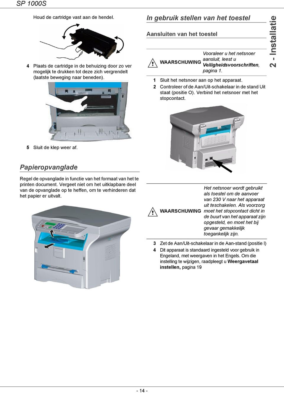 2 Controleer of de Aan/Uit-schakelaar in de stand Uit staat (positie O). Verbind het netsnoer met het stopcontact. 2 - Installatie 5 Sluit de klep weer af.