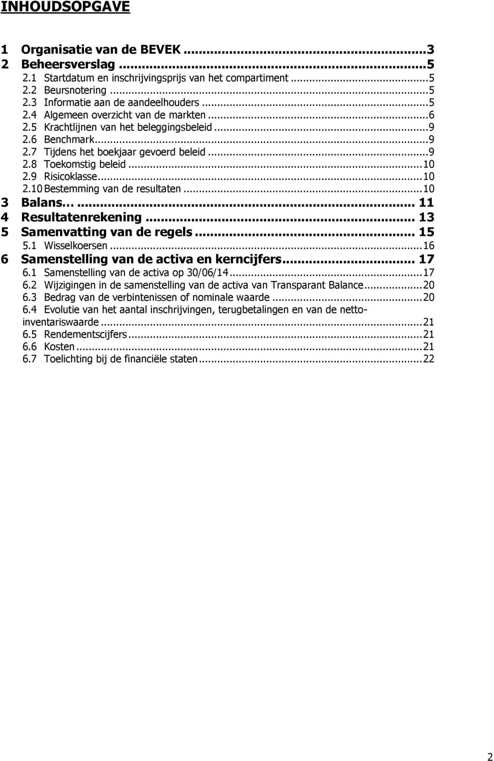 .. 10 3 Balans... 11 4 Resultatenrekening... 13 5 Samenvatting van de regels... 15 5.1 Wisselkoersen... 16 6 Samenstelling van de activa en kerncijfers... 17 6.