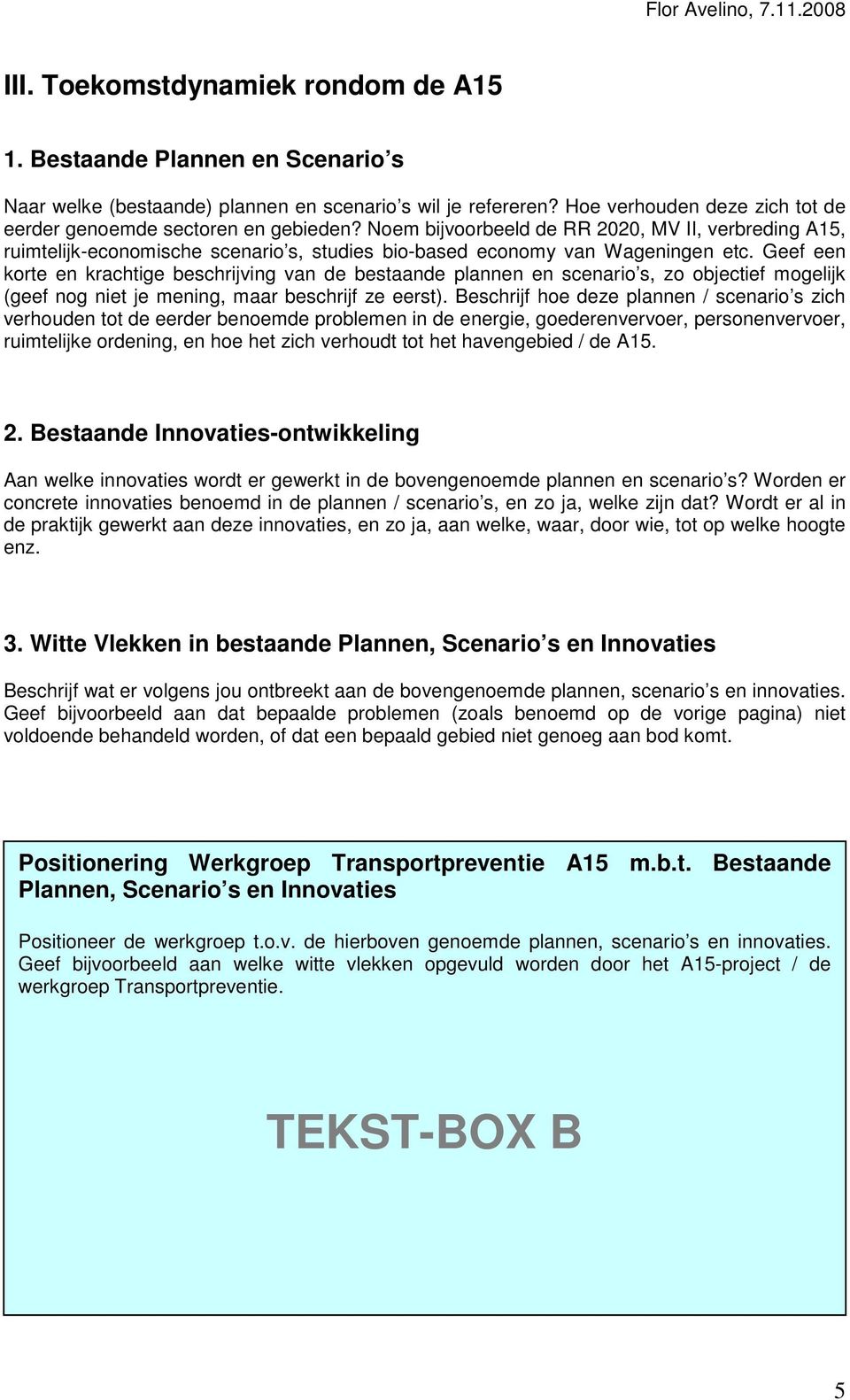 Noem bijvoorbeeld de RR 2020, MV II, verbreding A15, ruimtelijk-economische scenario s, studies bio-based economy van Wageningen etc.