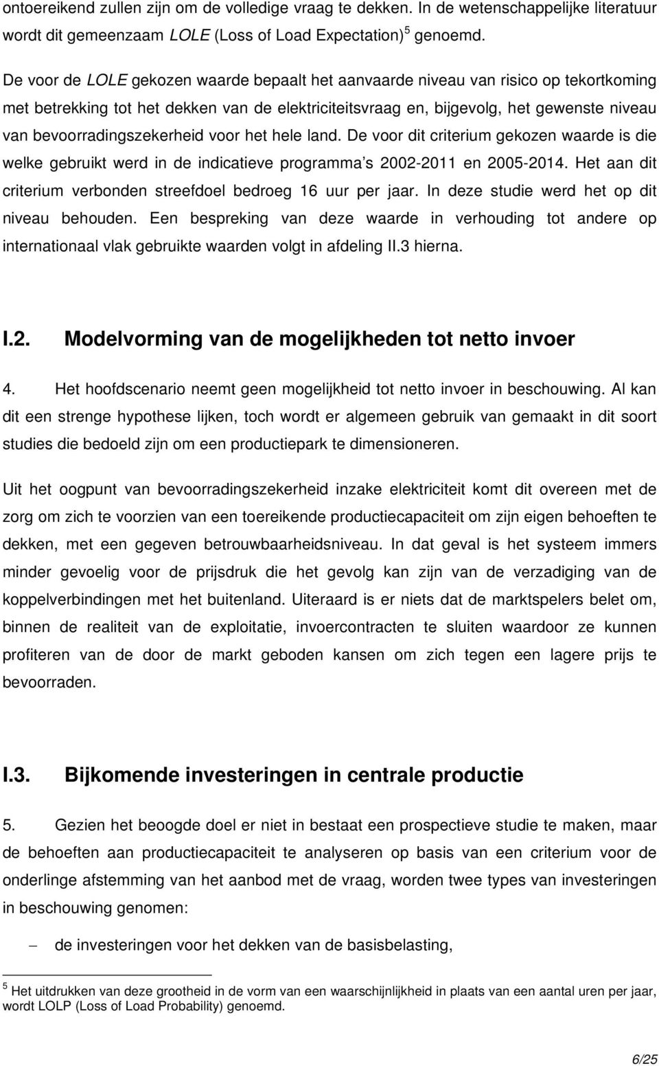 bevoorradingszekerheid voor het hele land. De voor dit criterium gekozen waarde is die welke gebruikt werd in de indicatieve programma s 2002-2011 en 2005-2014.