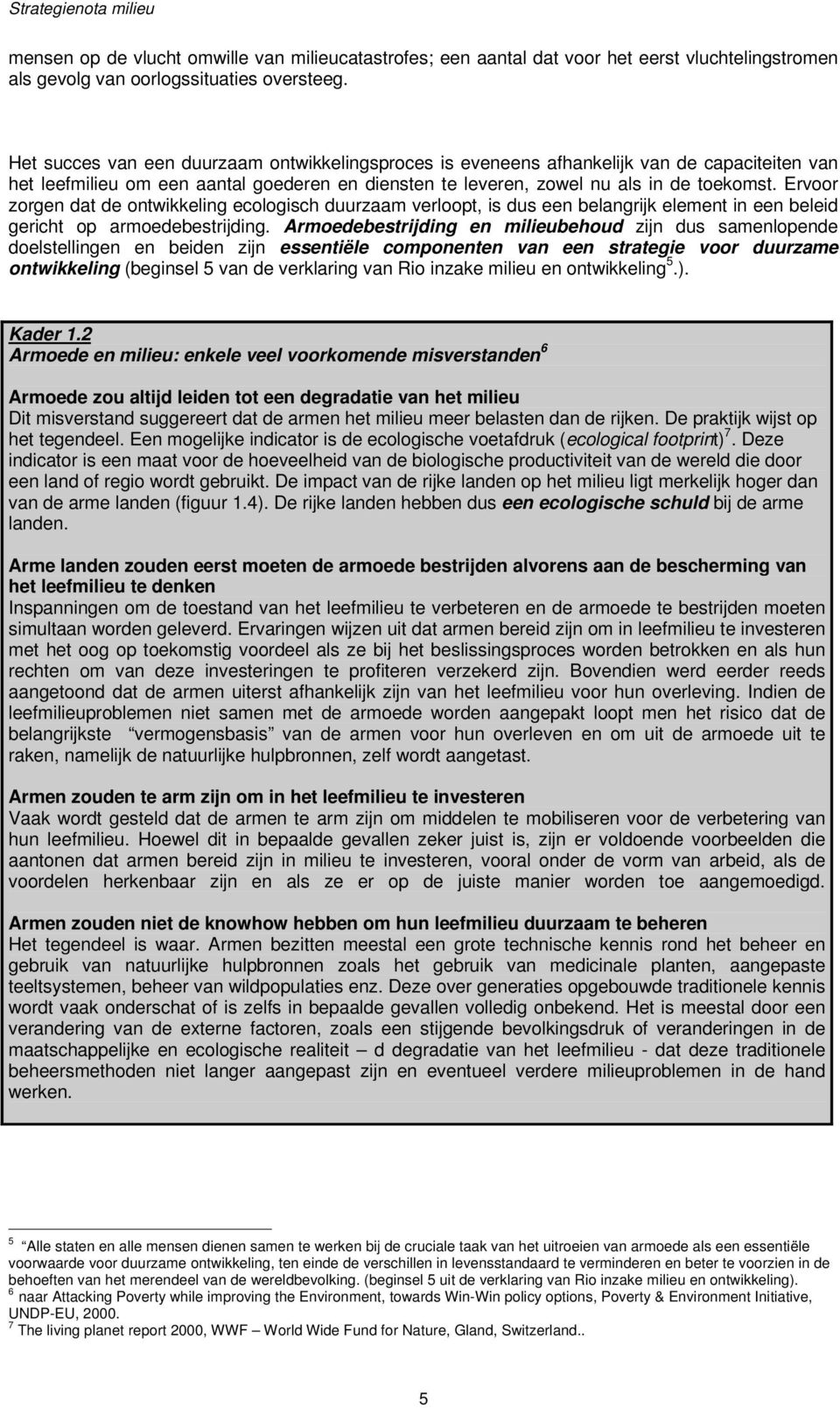 Ervoor zorgen dat de ontwikkeling ecologisch duurzaam verloopt, is dus een belangrijk element in een beleid gericht op armoedebestrijding.