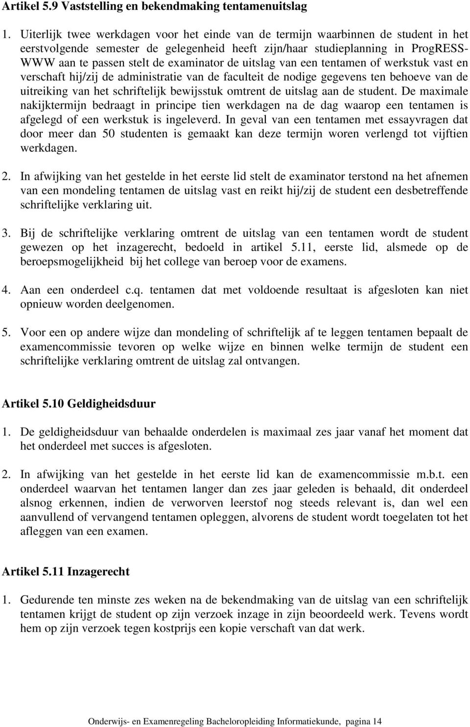 examinator de uitslag van een tentamen of werkstuk vast en verschaft hij/zij de administratie van de faculteit de nodige gegevens ten behoeve van de uitreiking van het schriftelijk bewijsstuk omtrent