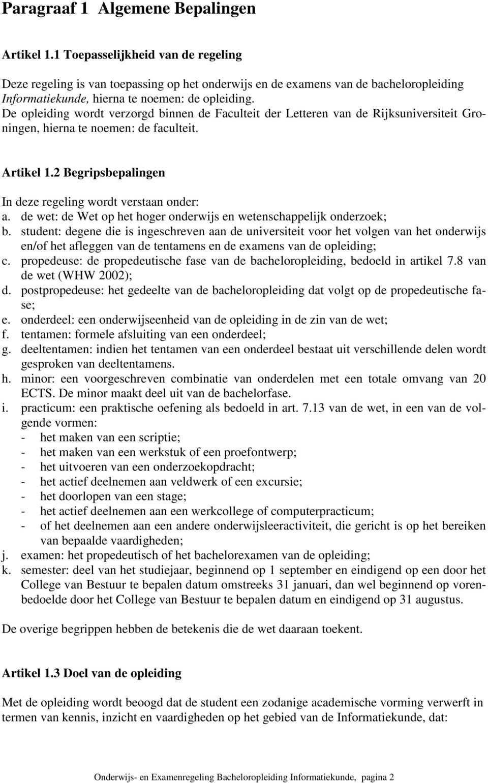 De opleiding wordt verzorgd binnen de Faculteit der Letteren van de Rijksuniversiteit Groningen, hierna te noemen: de faculteit. Artikel 1.2 Begripsbepalingen In deze regeling wordt verstaan onder: a.