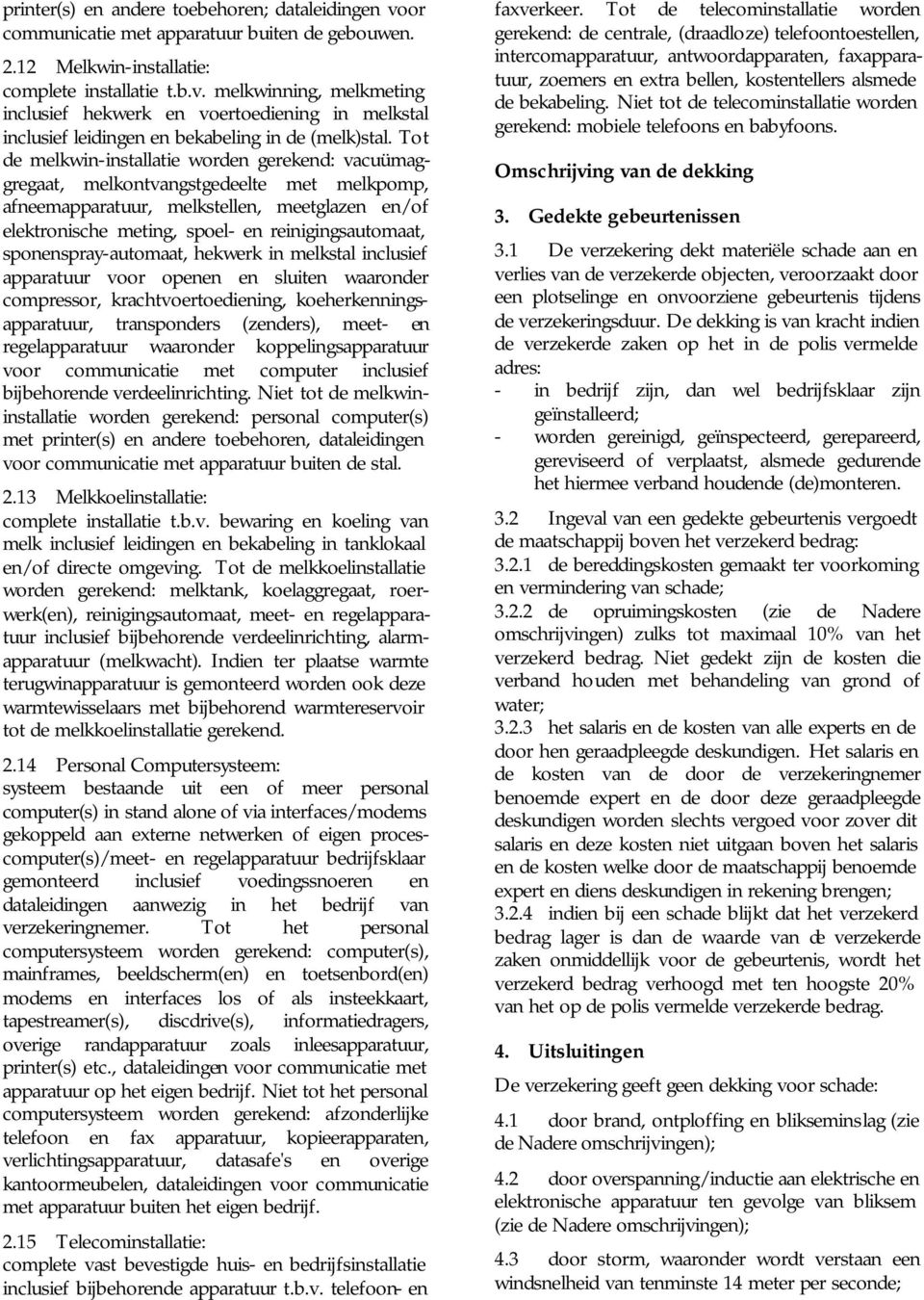 sponenspray-automaat, hekwerk in melkstal inclusief apparatuur voor openen en sluiten waaronder compressor, krachtvoertoediening, koeherkenningsapparatuur, transponders (zenders), meet- en