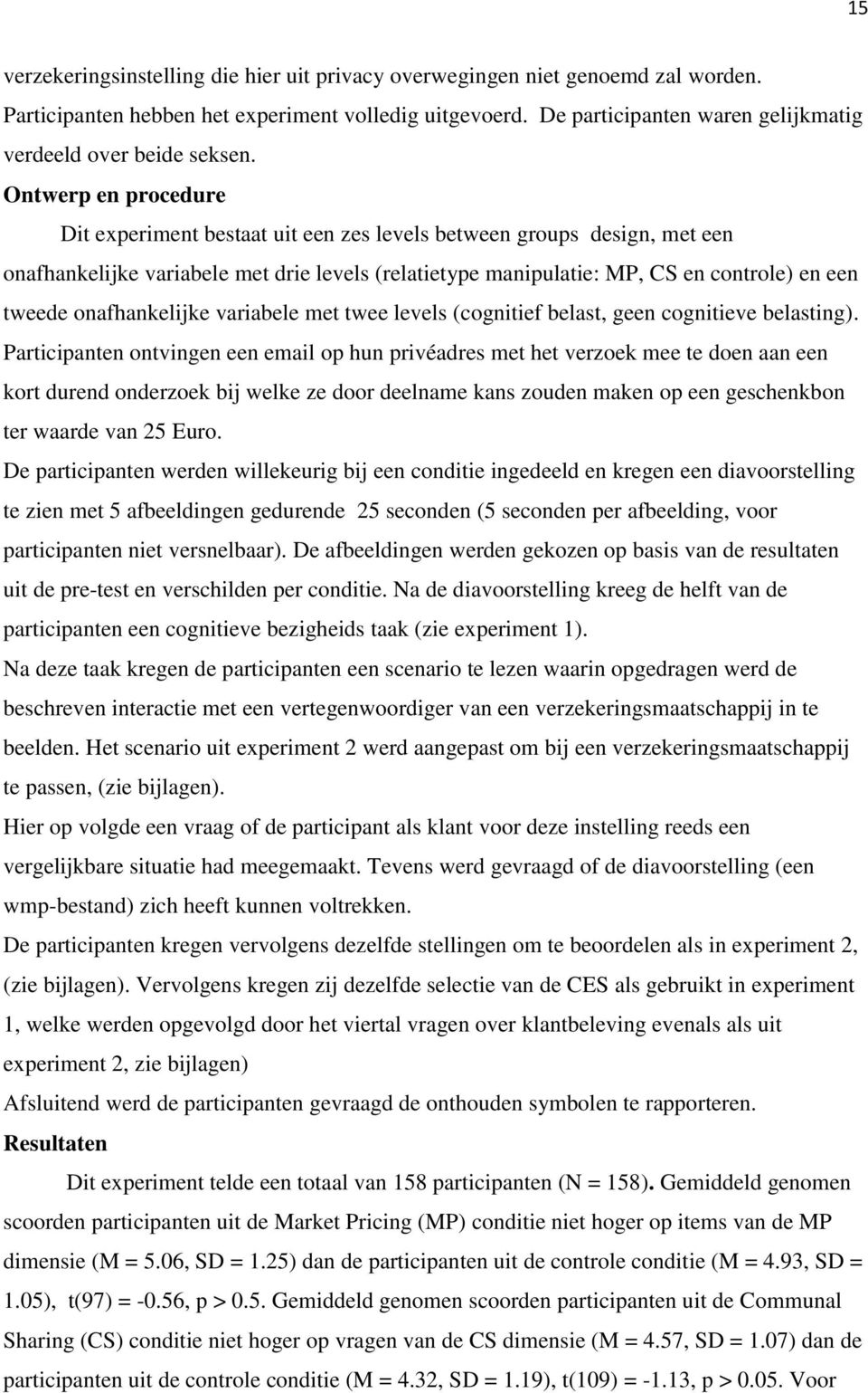 Ontwerp en procedure Dit experiment bestaat uit een zes levels between groups design, met een onafhankelijke variabele met drie levels (relatietype manipulatie: MP, CS en controle) en een tweede