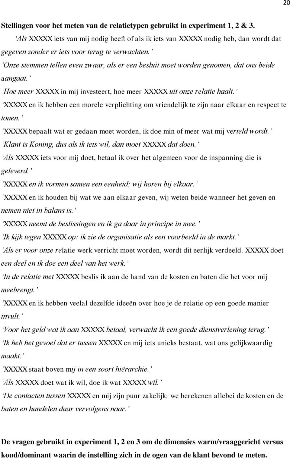 Onze stemmen tellen even zwaar, als er een besluit moet worden genomen, dat ons beide aangaat. Hoe meer XXXXX in mij investeert, hoe meer XXXXX uit onze relatie haalt.