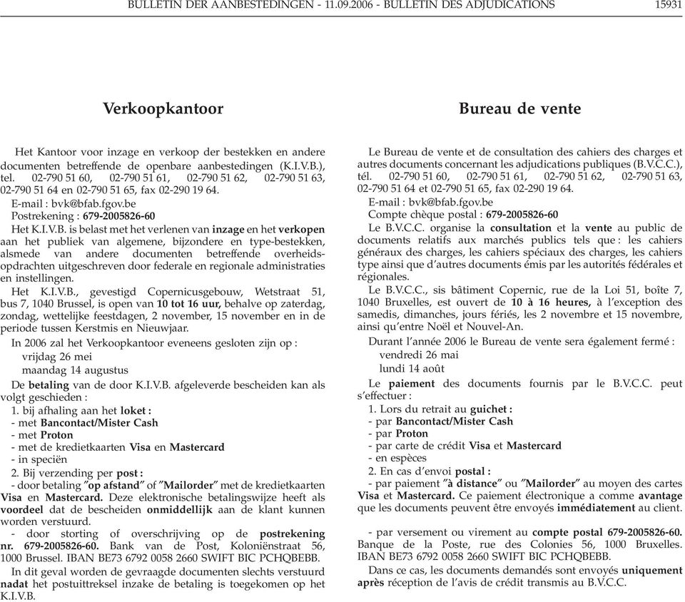 02-790 51 60, 02-790 51 61, 02-790 51 62, 02-790 51 63, 02-790 51 64 en 02-790 51 65, fax 02-290 19 64. E-mail : bvk@bfab.fgov.be Postrekening : 679-2005826-60 Het K.I.V.B.