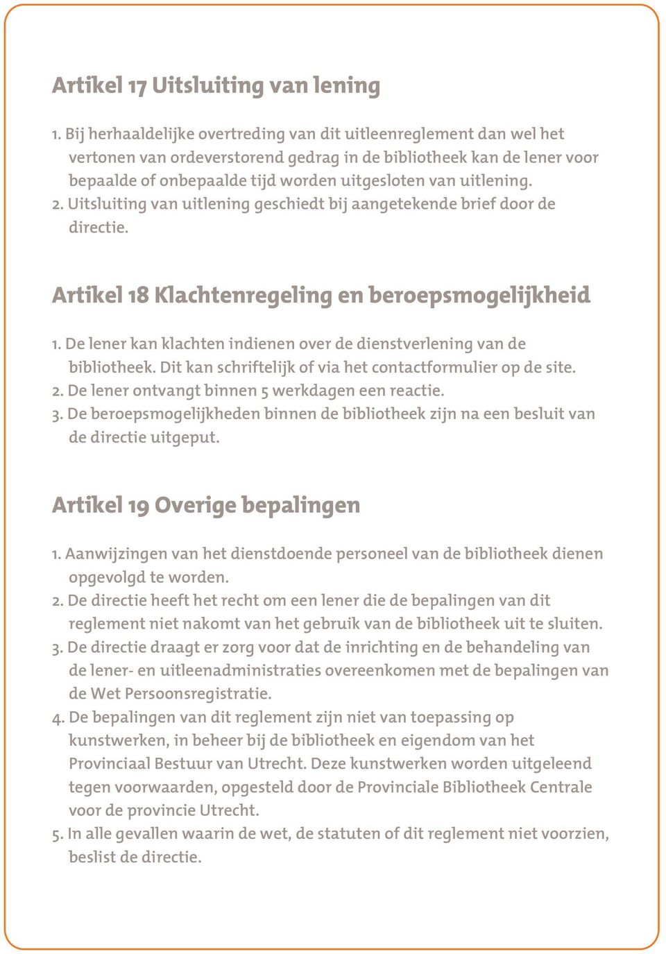 2. Uitsluiting van uitlening geschiedt bij aangetekende brief door de directie. Artikel 18 Klachtenregeling en beroepsmogelijkheid 1.