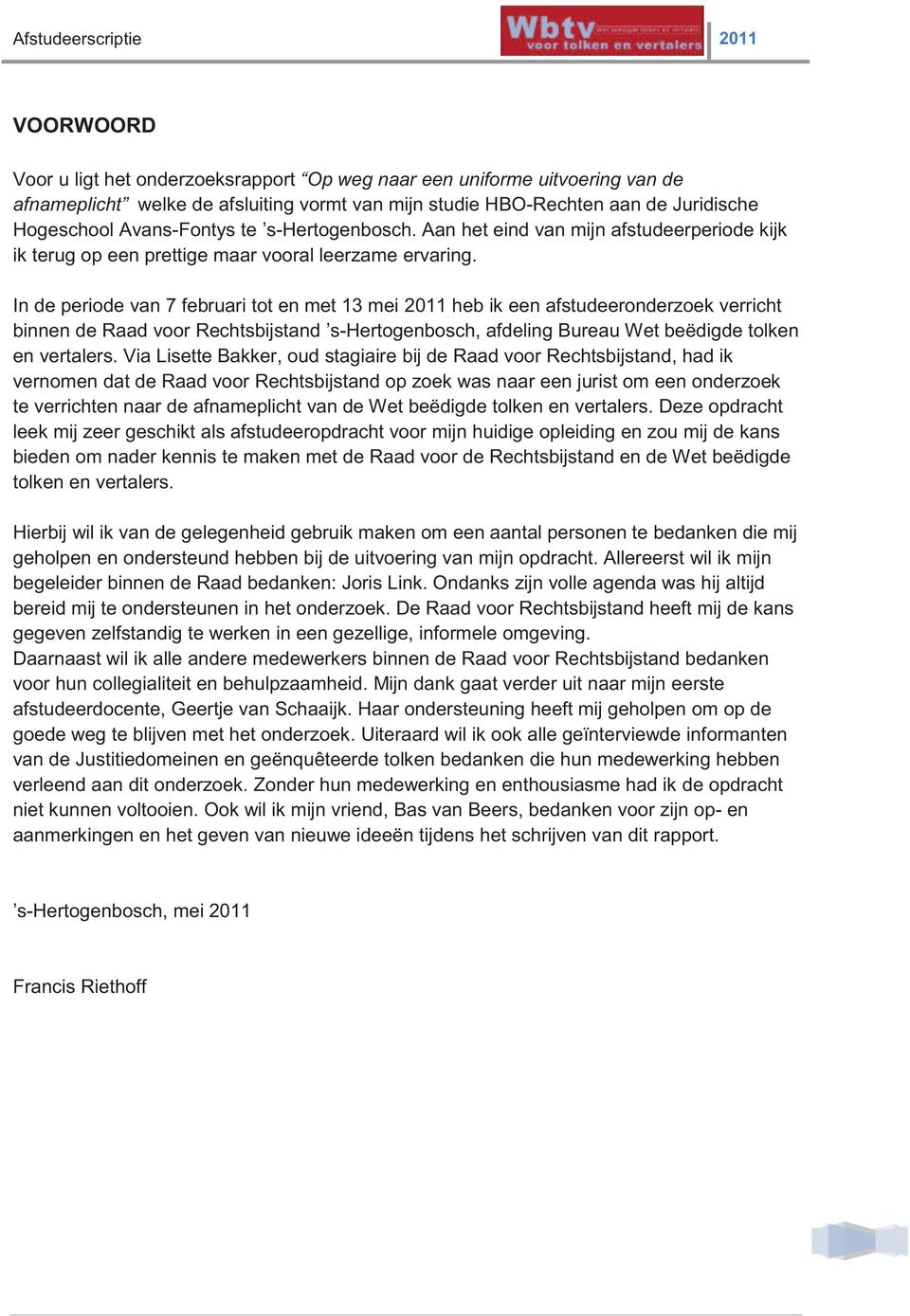 In de periode van 7 februari tot en met 13 mei 2011 heb ik een afstudeeronderzoek verricht binnen de Raad voor Rechtsbijstand s-hertogenbosch, afdeling Bureau Wet beëdigde tolken en vertalers.