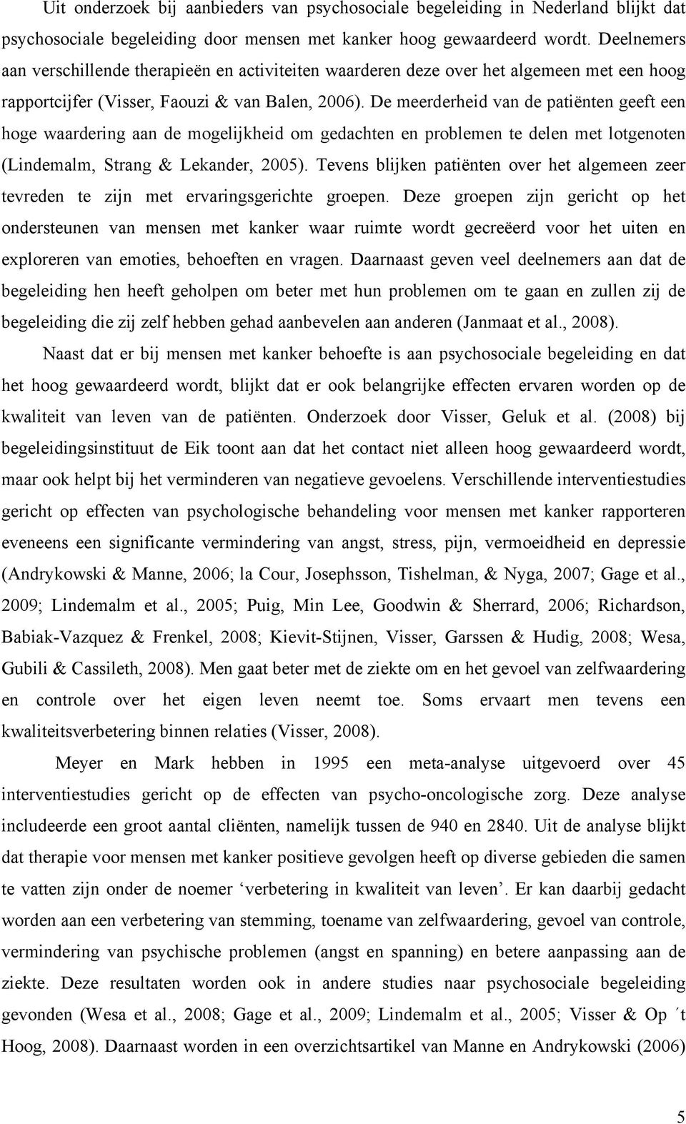 De meerderheid van de patiënten geeft een hoge waardering aan de mogelijkheid om gedachten en problemen te delen met lotgenoten (Lindemalm, Strang & Lekander, 2005).