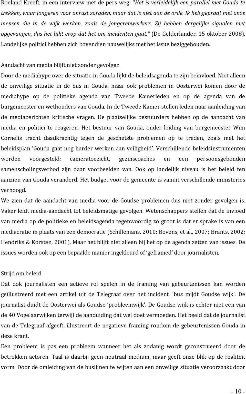 (De Gelderlander, 15 oktober 2008). Landelijke politici hebben zich bovendien nauwelijks met het issue beziggehouden.