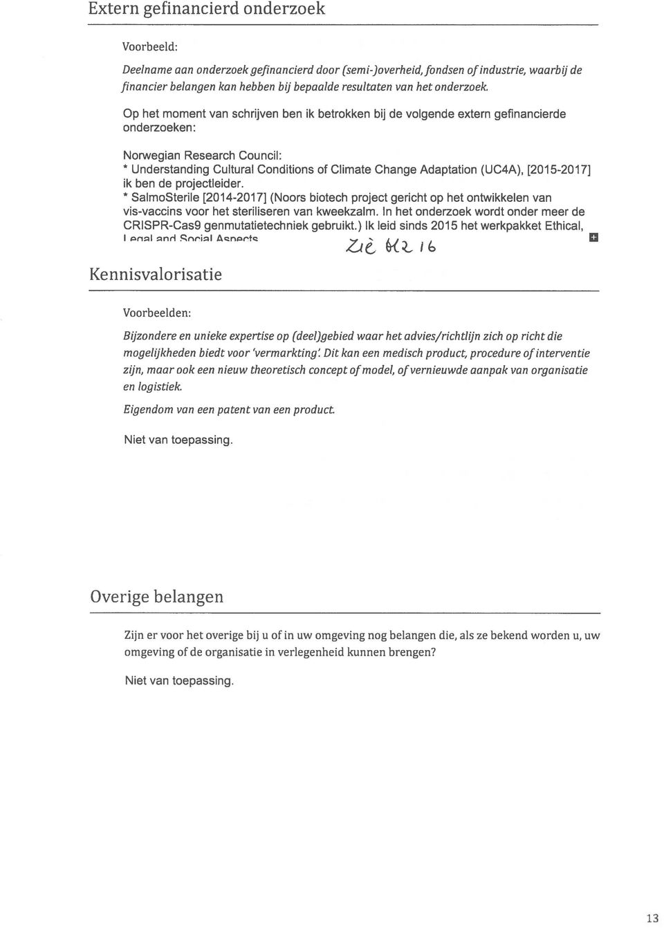 Op het moment van schrijven ben ik betrokken bij de volgende extern gefinancierde onderzoeken: Norwegian Research Council: Understanding Cultural Conditions of Climate Change Adaptation (UC4A),