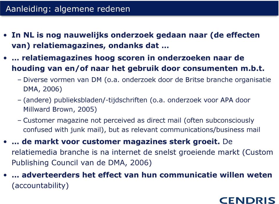 Millward Brown, 2005) Customer magazine not perceived as direct mail (often subconsciously confused with junk mail), but as relevant communications/business mail de markt voor customer magazines