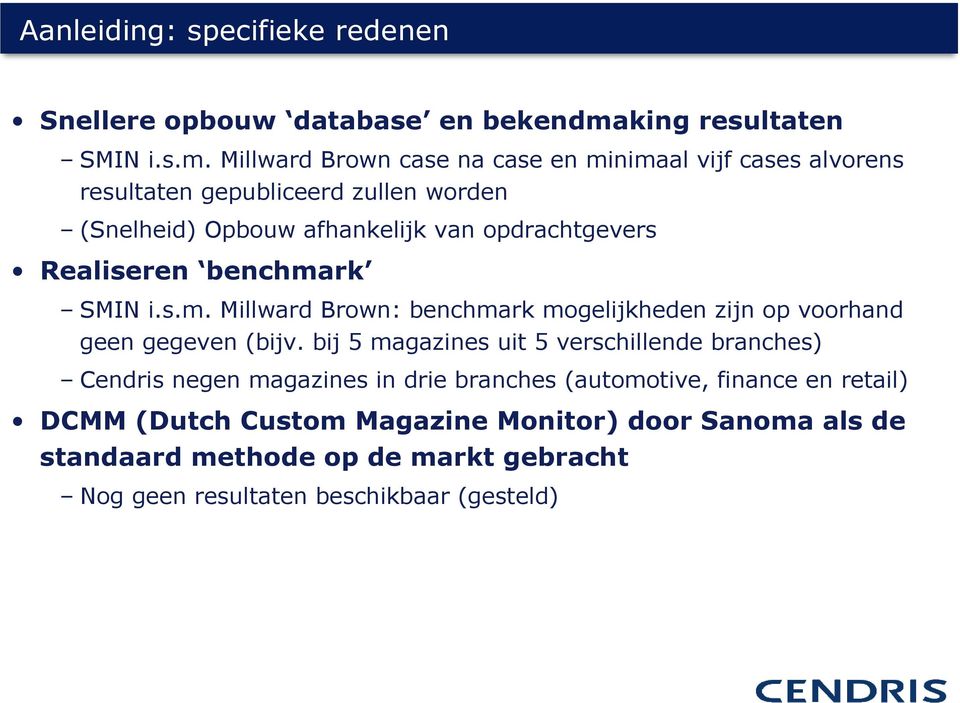 Millward Brown case na case en minimaal vijf cases alvorens resultaten gepubliceerd zullen worden (Snelheid) Opbouw afhankelijk van opdrachtgevers