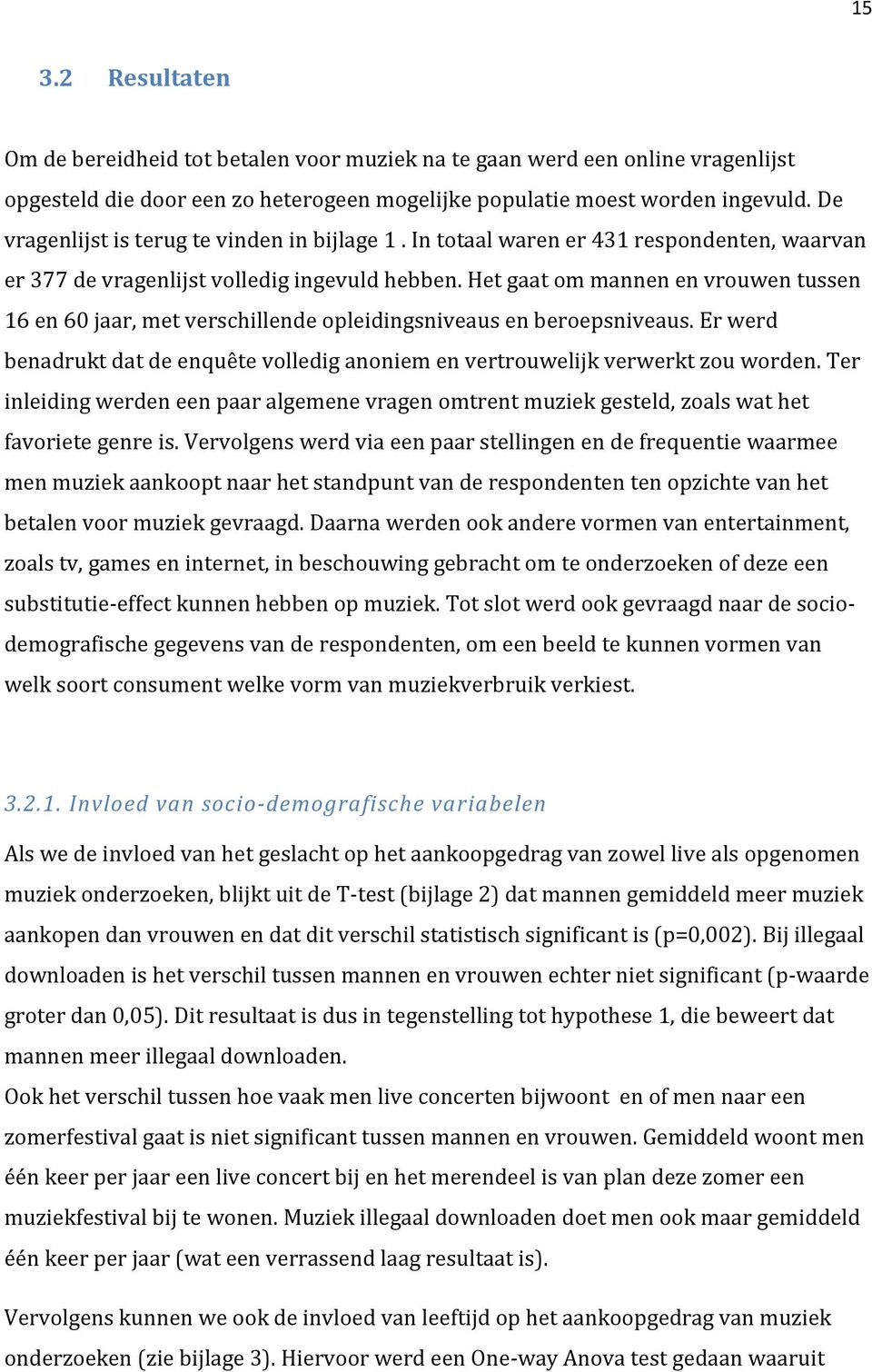 Het gaat om mannen en vrouwen tussen 16 en 60 jaar, met verschillende opleidingsniveaus en beroepsniveaus. Er werd benadrukt dat de enquête volledig anoniem en vertrouwelijk verwerkt zou worden.