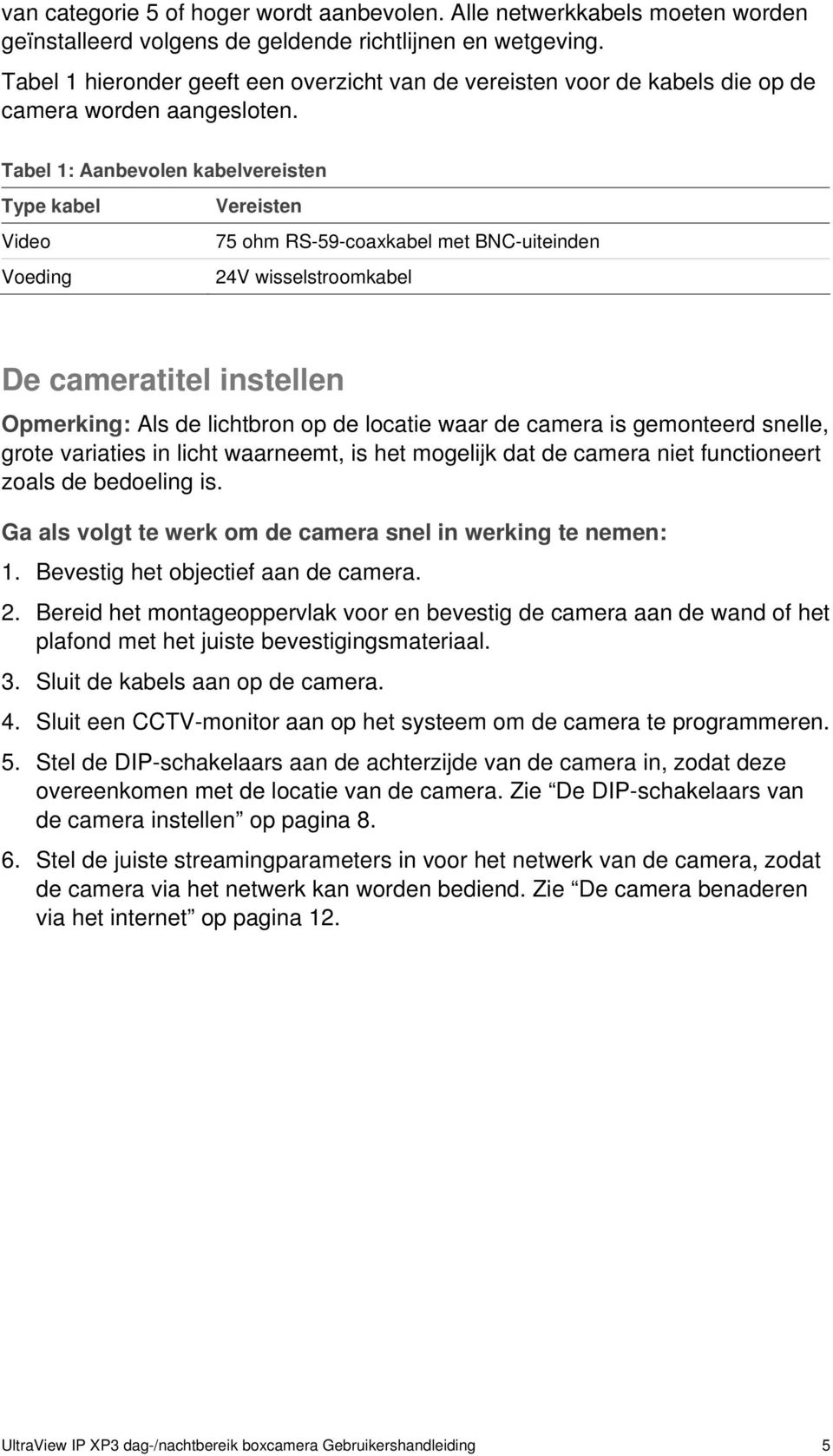 Tabel 1: Aanbevolen kabelvereisten Type kabel Video Voeding Vereisten 75 ohm RS-59-coaxkabel met BNC-uiteinden 24V wisselstroomkabel De cameratitel instellen Opmerking: Als de lichtbron op de locatie