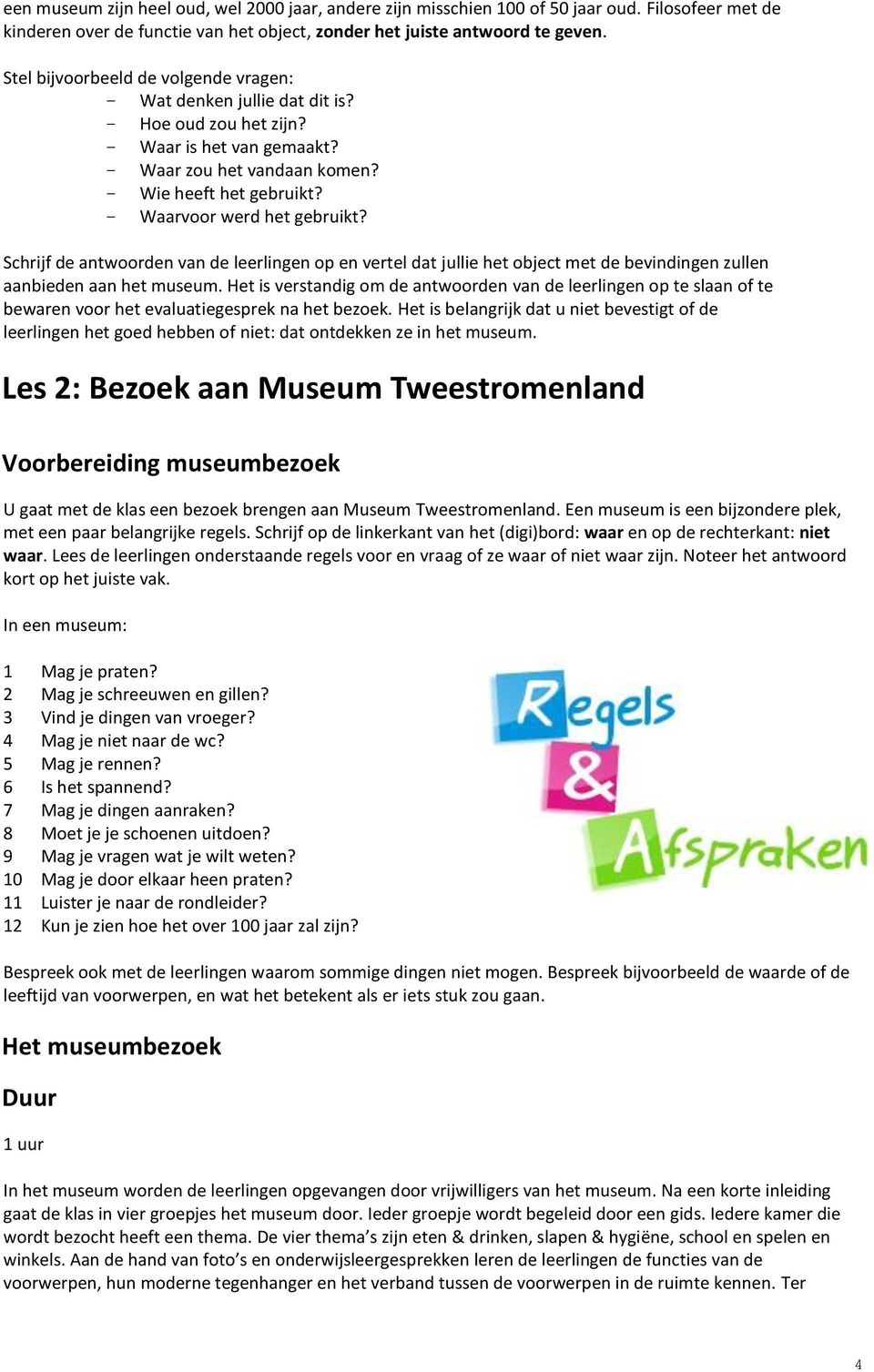 - Waarvoor werd het gebruikt? Schrijf de antwoorden van de leerlingen op en vertel dat jullie het object met de bevindingen zullen aanbieden aan het museum.