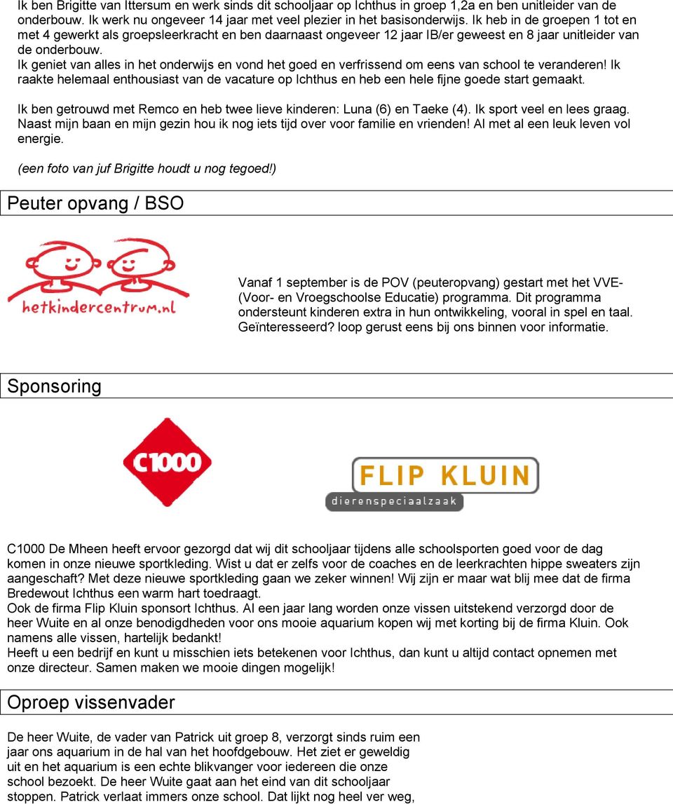 Ik geniet van alles in het onderwijs en vond het goed en verfrissend om eens van school te veranderen!