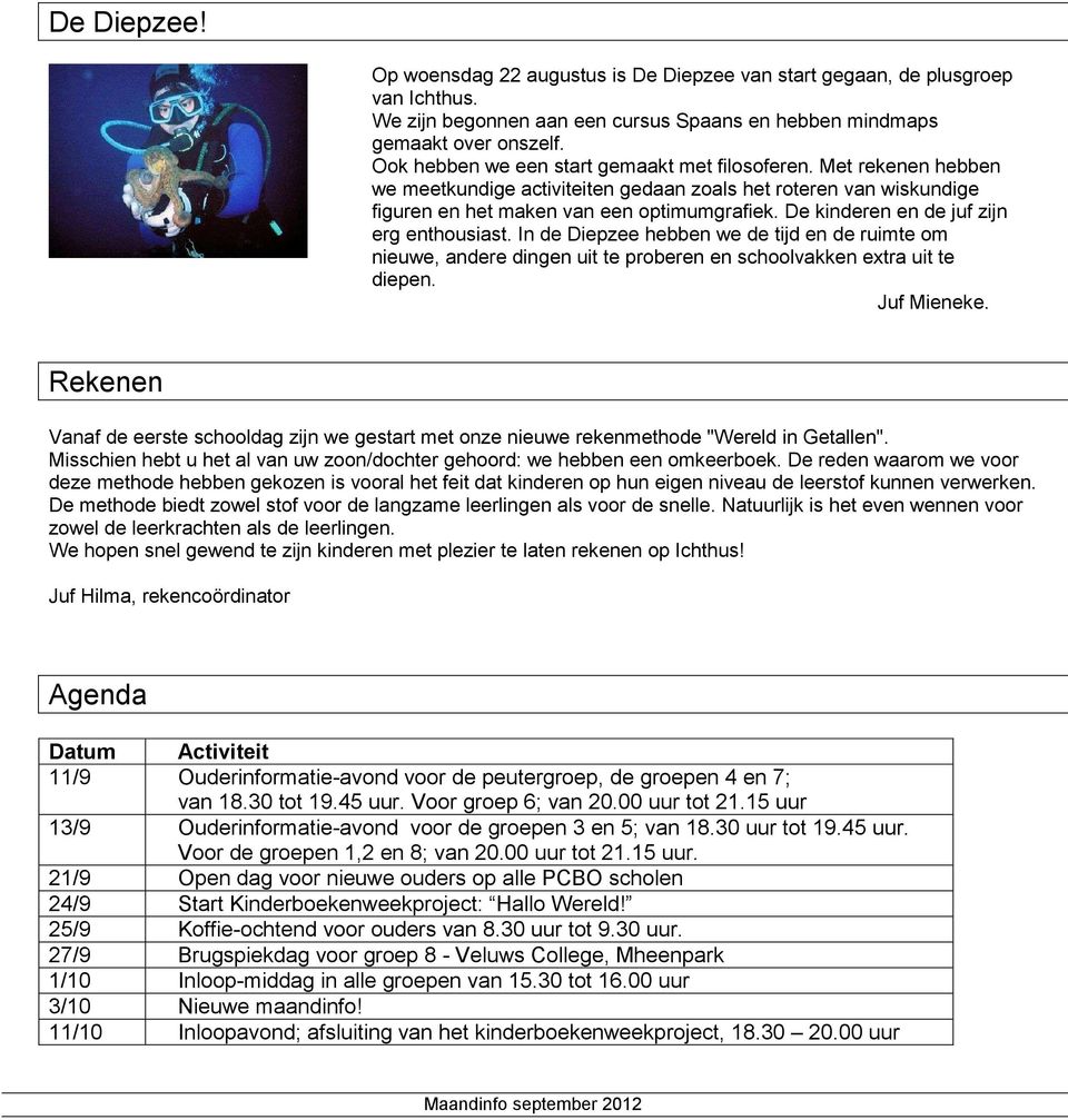 De kinderen en de juf zijn erg enthousiast. In de Diepzee hebben we de tijd en de ruimte om nieuwe, andere dingen uit te proberen en schoolvakken extra uit te diepen. Juf Mieneke.