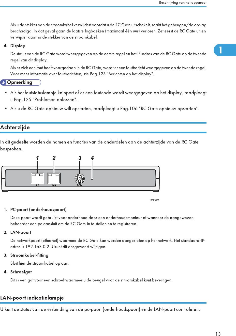 Display De status van de RC Gate wordt weergegeven op de eerste regel en het IP-adres van de RC Gate op de tweede regel van dit display.