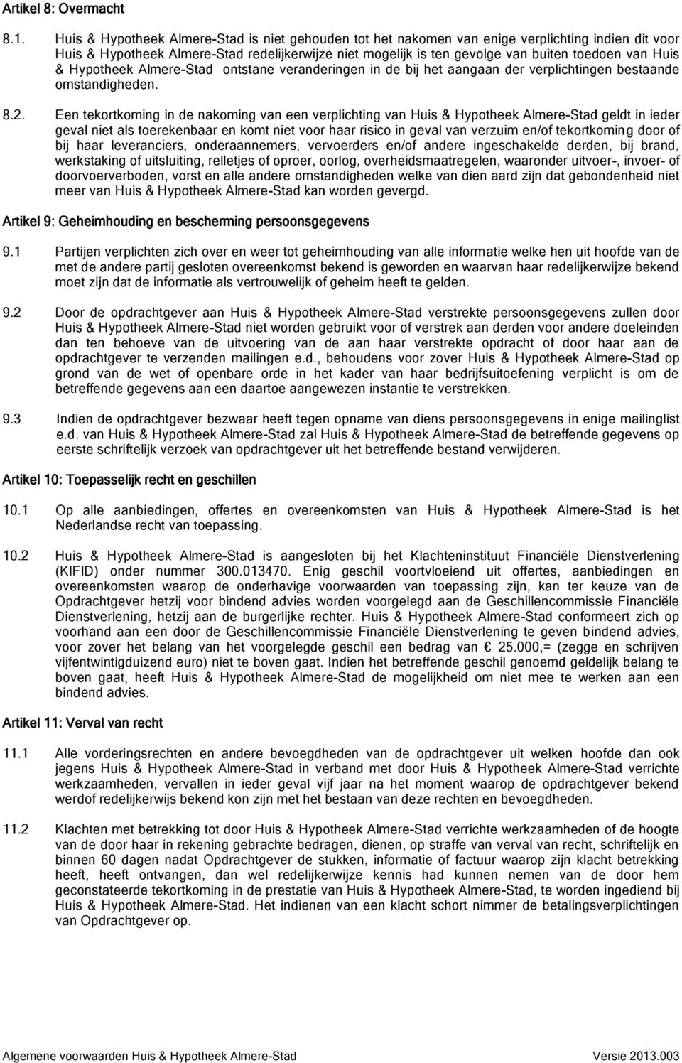 Huis & Hypotheek Almere-Stad ontstane veranderingen in de bij het aangaan der verplichtingen bestaande omstandigheden. 8.2.