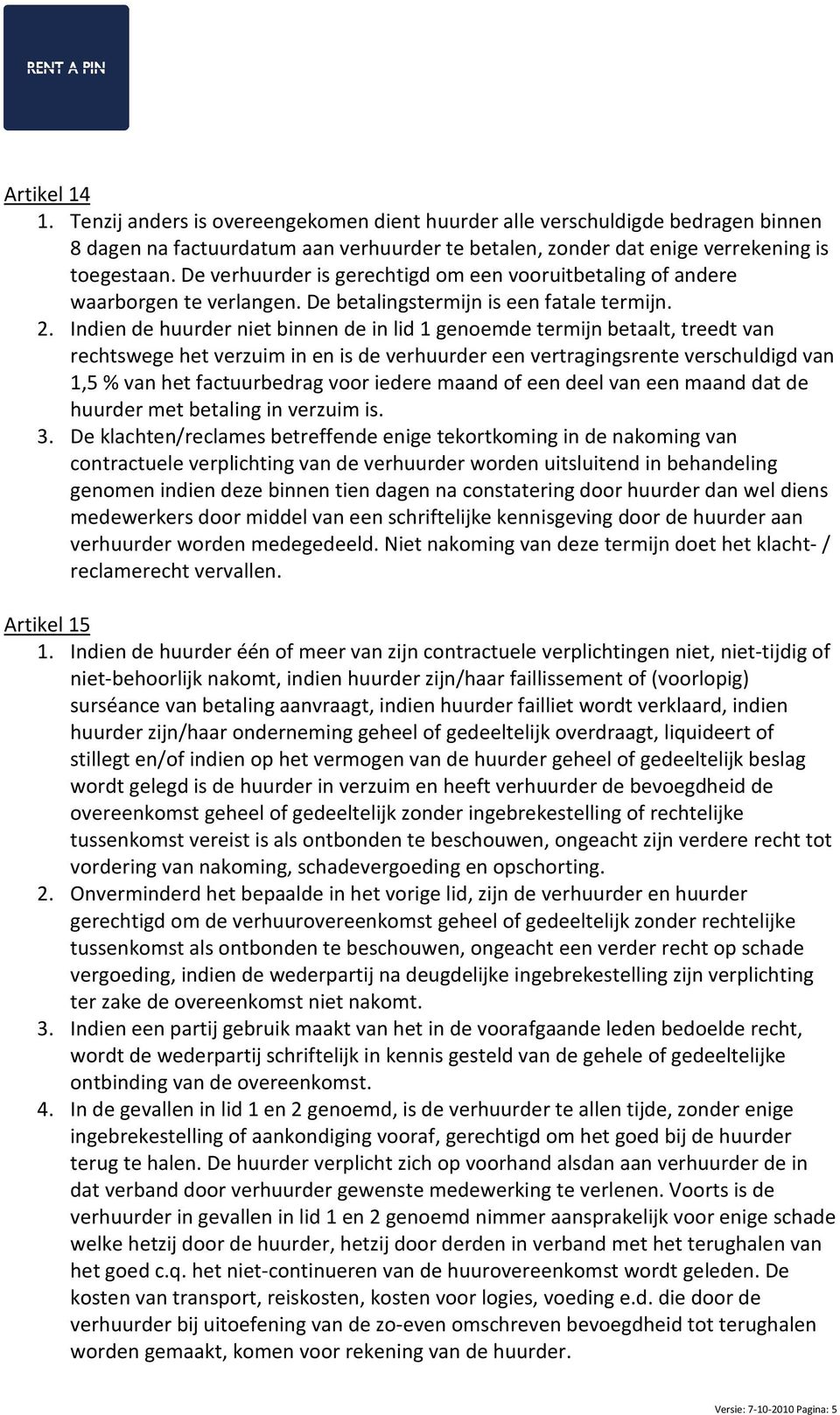 Indien de huurder niet binnen de in lid 1 genoemde termijn betaalt, treedt van rechtswege het verzuim in en is de verhuurder een vertragingsrente verschuldigd van 1,5 % van het factuurbedrag voor