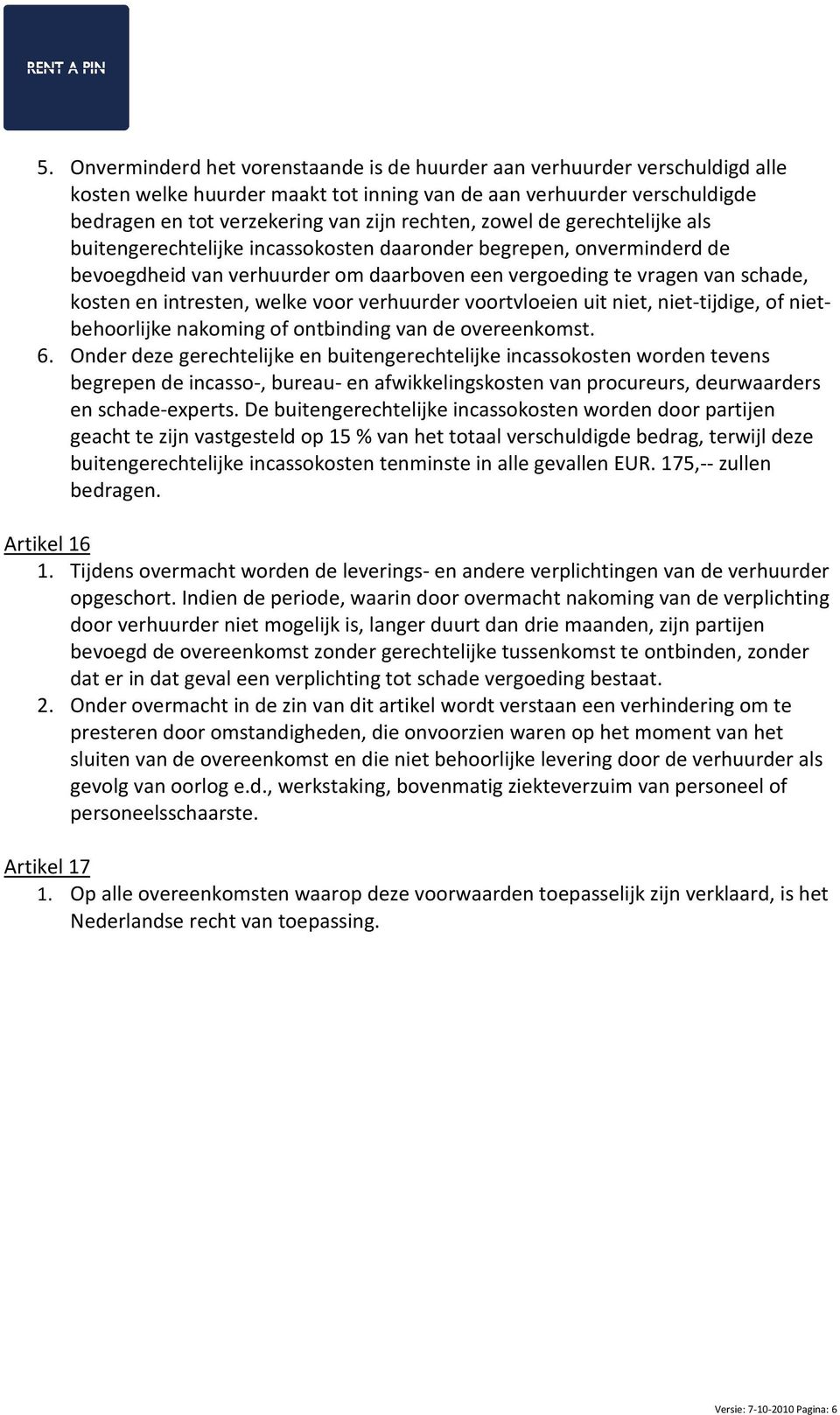 welke voor verhuurder voortvloeien uit niet, niet-tijdige, of nietbehoorlijke nakoming of ontbinding van de overeenkomst. 6.