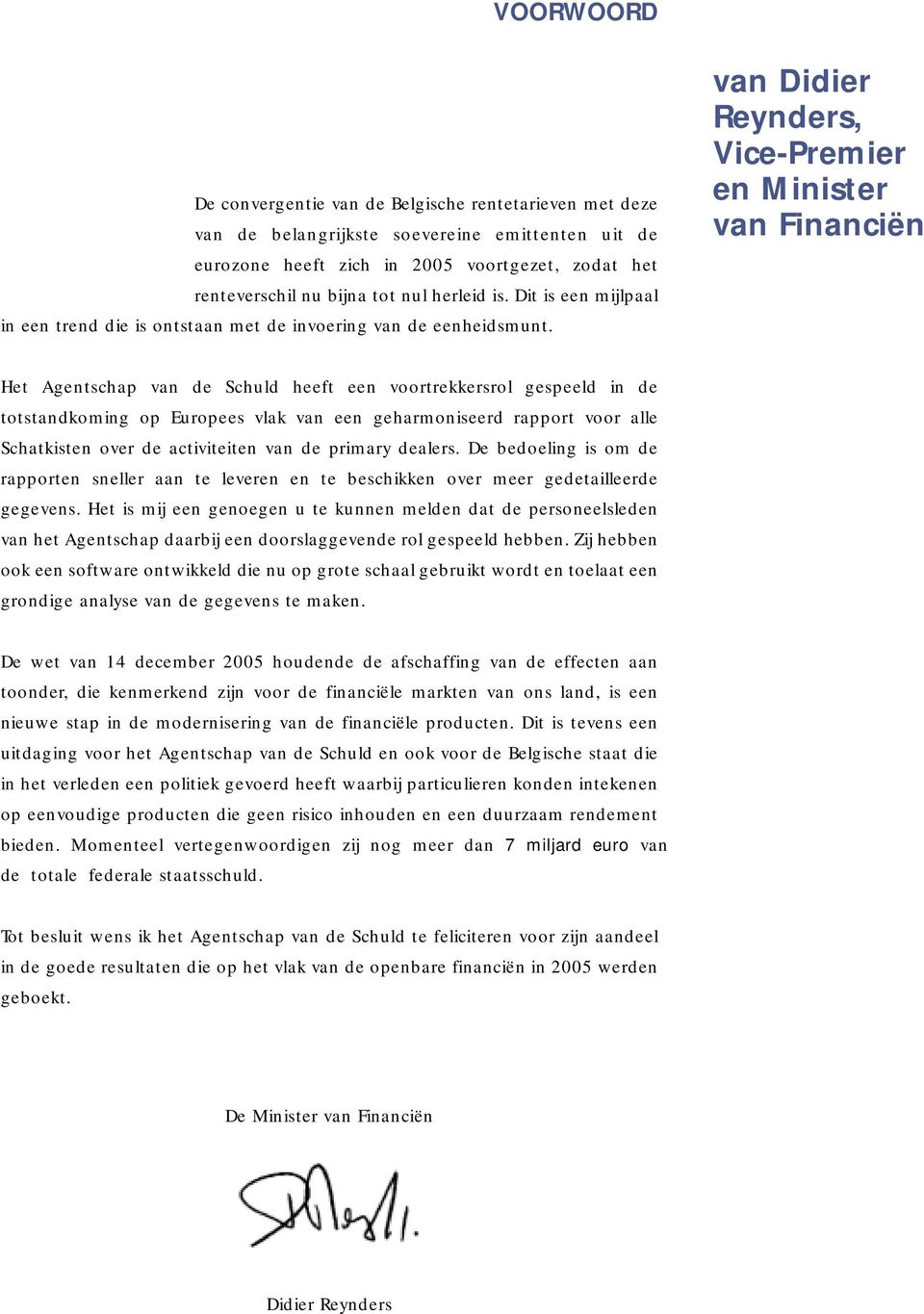 van Didier Reynders, Vice-Premier en inister van Financiën Het gentschap van de Schuld heeft een voortrekkersrol gespeeld in de totstandkoming op Europees vlak van een geharmoniseerd rapport voor