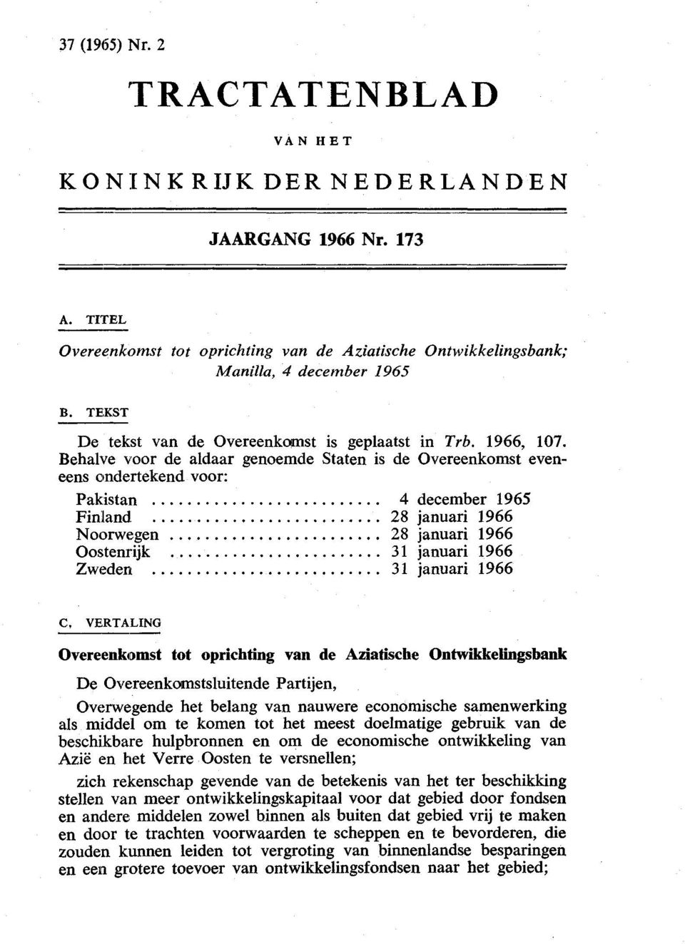 Behalve voor de aldaar genoemde Staten is de Overeenkomst eveneens ondertekend voor: Pakistani Finland Noorwegen Oostenrijk Zweden 4 december 1965 28 januari 1966 28 januari 1966 31 januari 1966 31