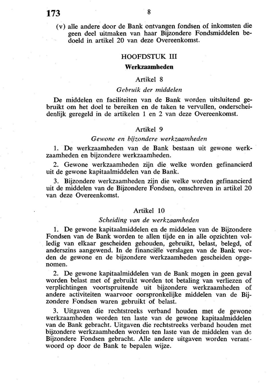 geregeld in de artikelen 1 en 2 van deze Overeenkomst. Artikel 9 Gewone en bijzondere werkzaamheden 1. De werkzaamheden van de Bank bestaan uit gewone werkzaamheden en bijzondere werkzaamheden. 2. Gewone werkzaamheden zijn die welke worden gefinancierd uit de gewone kapitaalmiddelen van de Bank.
