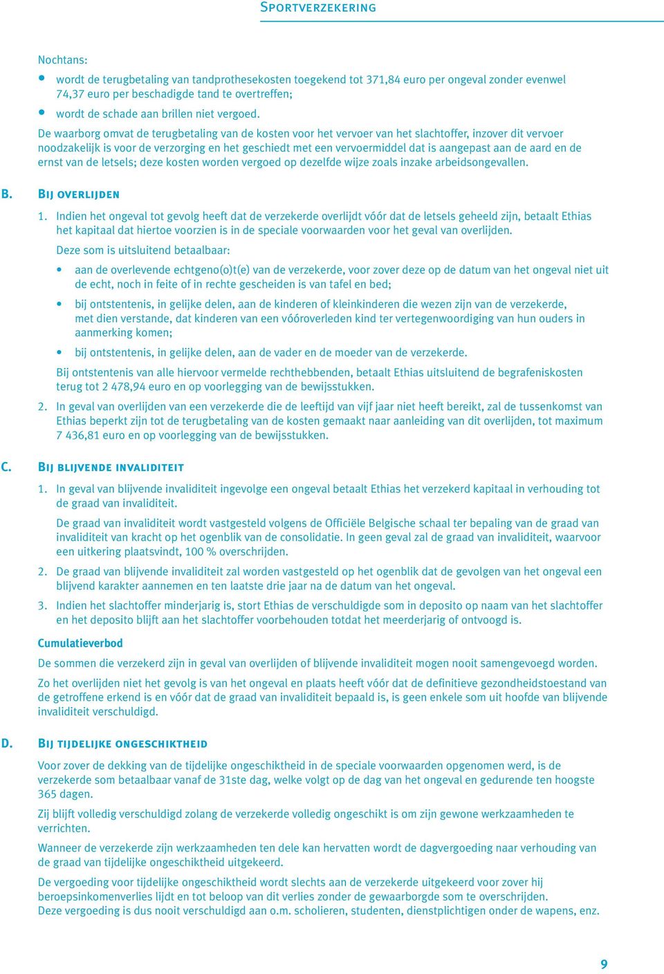 aan de aard en de ernst van de letsels; deze kosten worden vergoed op dezelfde wijze zoals inzake arbeidsongevallen. B. Bij overlijden 1.