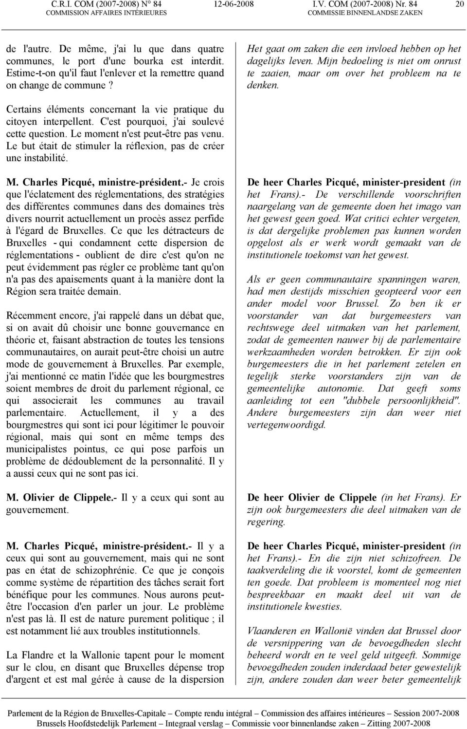 Mijn bedoeling is niet om onrust te zaaien, maar om over het probleem na te denken. Certains éléments concernant la vie pratique du citoyen interpellent. C'est pourquoi, j'ai soulevé cette question.