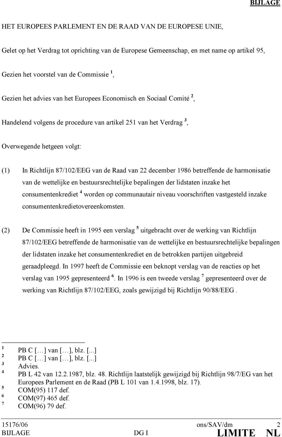 van 22 december 1986 betreffende de harmonisatie van de wettelijke en bestuursrechtelijke bepalingen der lidstaten inzake het consumentenkrediet 4 worden op communautair niveau voorschriften