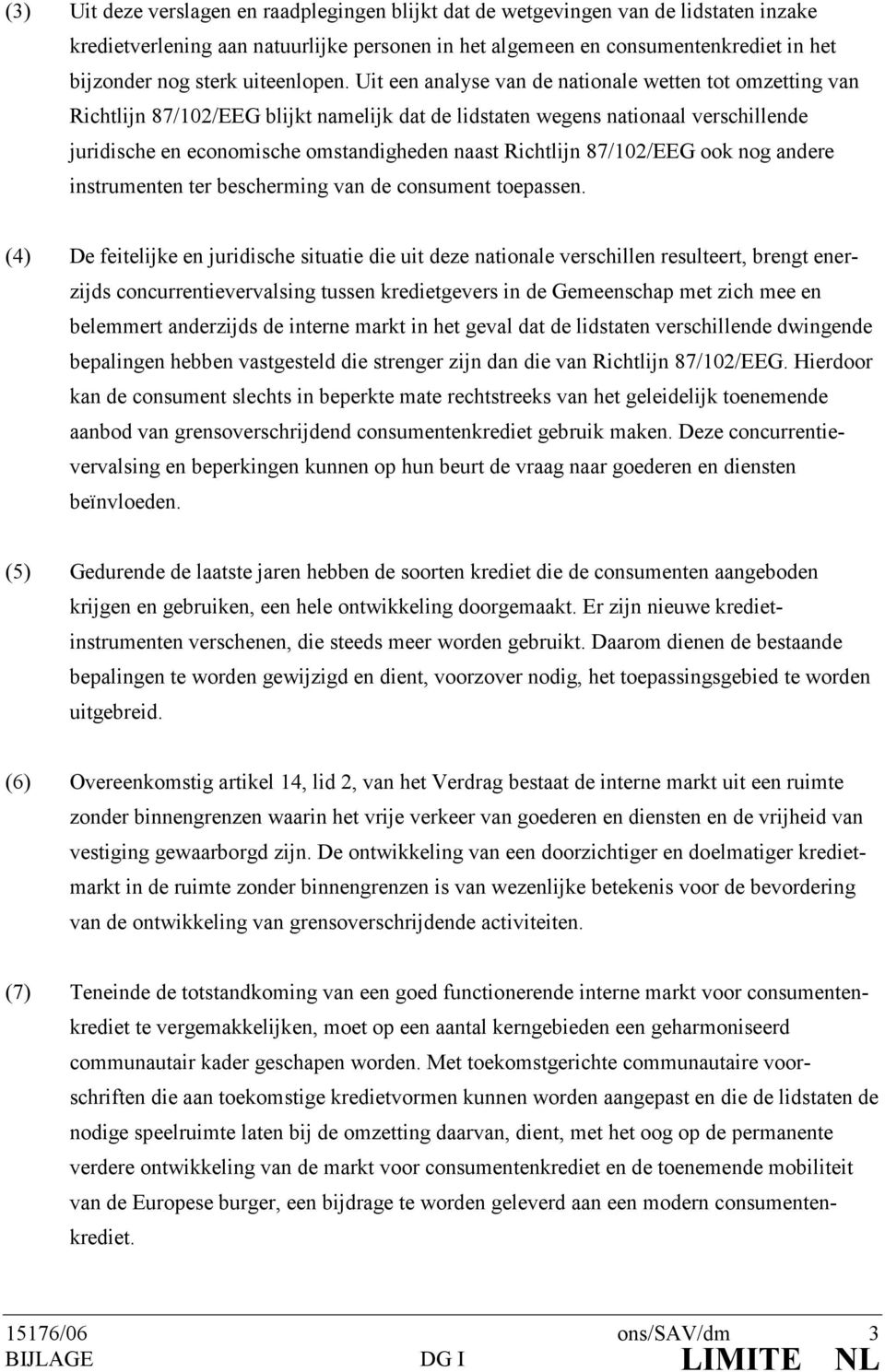 Uit een analyse van de nationale wetten tot omzetting van Richtlijn 87/102/EEG blijkt namelijk dat de lidstaten wegens nationaal verschillende juridische en economische omstandigheden naast Richtlijn