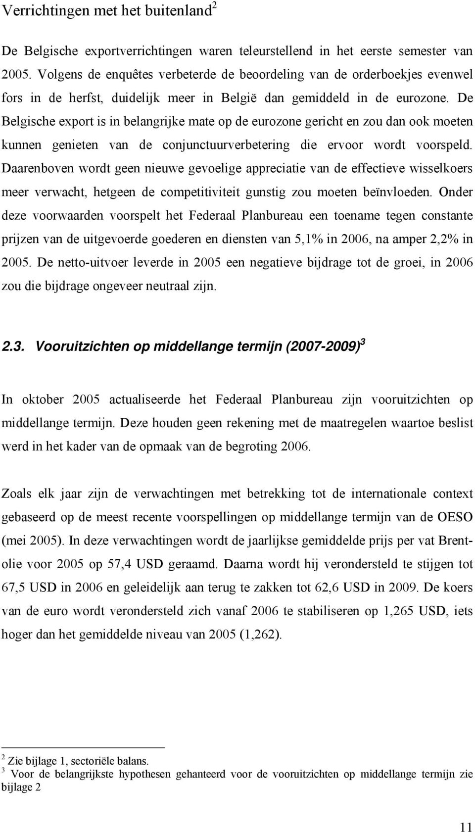 De Belgische export is in belangrijke mate op de eurozone gericht en zou dan ook moeten kunnen genieten van de conjunctuurverbetering die ervoor wordt voorspeld.