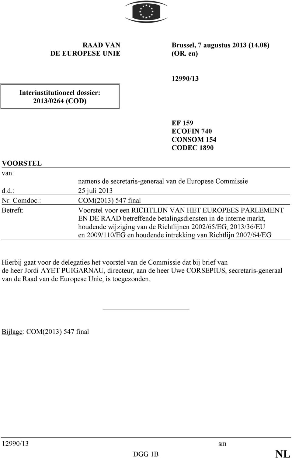 : COM(2013) 547 final Betreft: Voorstel voor een RICHTLIJN VAN HET EUROPEES PARLEMENT EN DE RAAD betreffende betalingsdiensten in de interne markt, houdende wijziging van de Richtlijnen 2002/65/EG,
