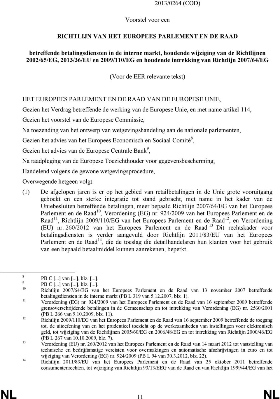 Europese Unie, en met name artikel 114, Gezien het voorstel van de Europese Commissie, Na toezending van het ontwerp van wetgevingshandeling aan de nationale parlementen, Gezien het advies van het