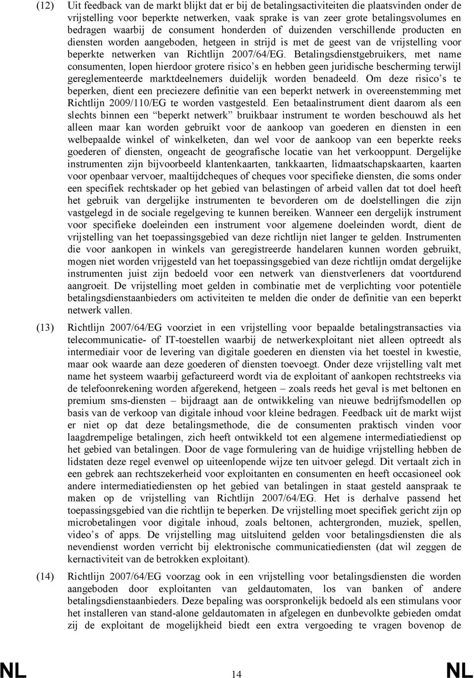 2007/64/EG. Betalingsdienstgebruikers, met name consumenten, lopen hierdoor grotere risico s en hebben geen juridische bescherming terwijl gereglementeerde marktdeelnemers duidelijk worden benadeeld.