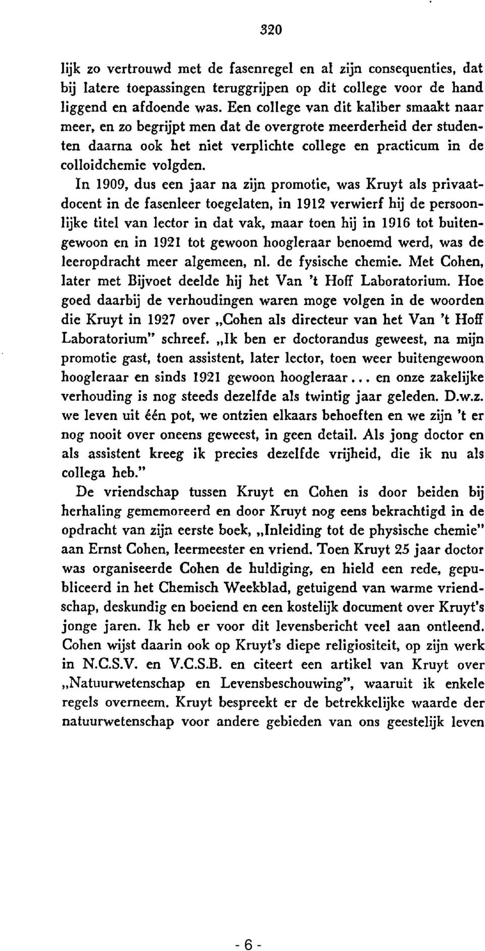 In 1909, dus een jaar na zijn promotie, was Kruyt als privaatdocent in de fasenleer toegelaten, in 1912 verwierf hij de persoonlijke titel van lector in dat vak, maar toen hij in 1916 tot