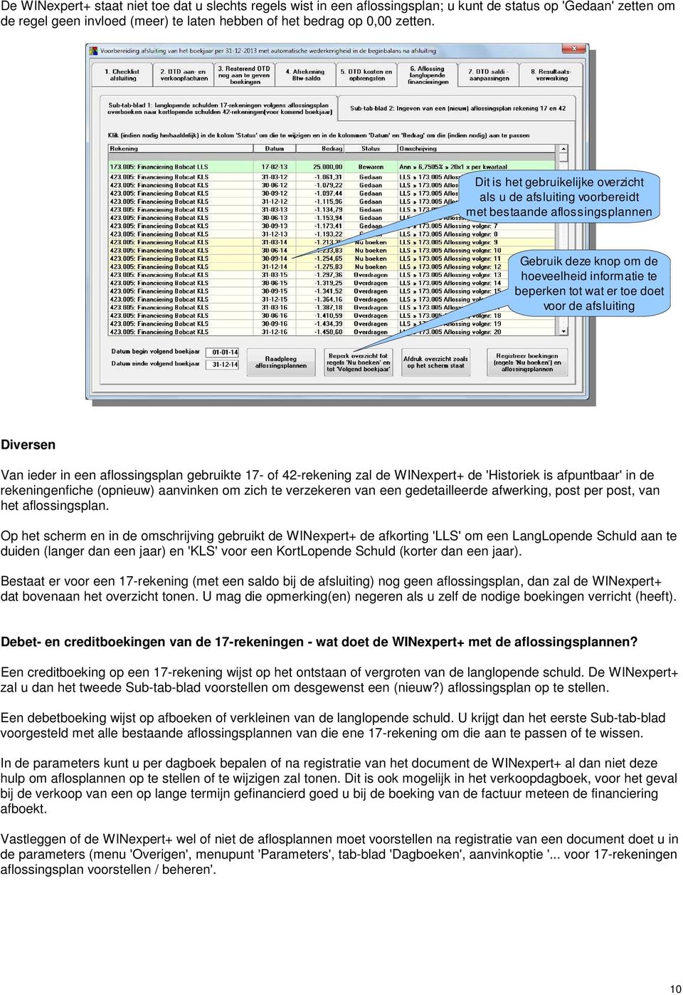 Diversen Van ieder in een aflossingsplan gebruikte 17- of 42-rekening zal de WINexpert+ de 'Historiek is afpuntbaar' in de rekeningenfiche (opnieuw) aanvinken om zich te verzekeren van een