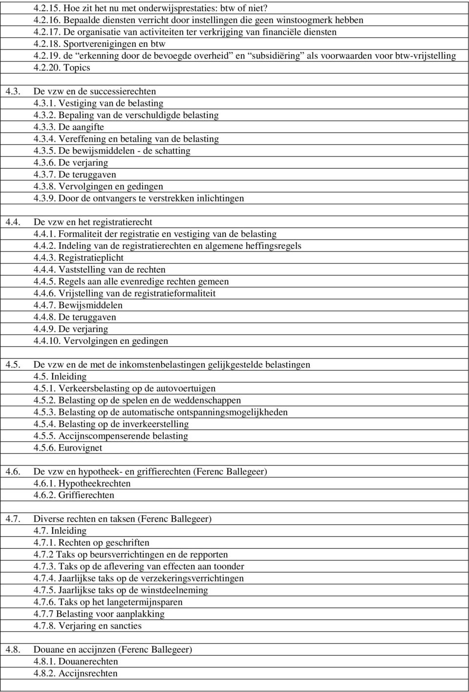 de erkenning door de bevoegde overheid en subsidiëring als voorwaarden voor btw-vrijstelling 4.2.20. Topics 4.3. De vzw en de successierechten 4.3.1. Vestiging van de belasting 4.3.2. Bepaling van de verschuldigde belasting 4.