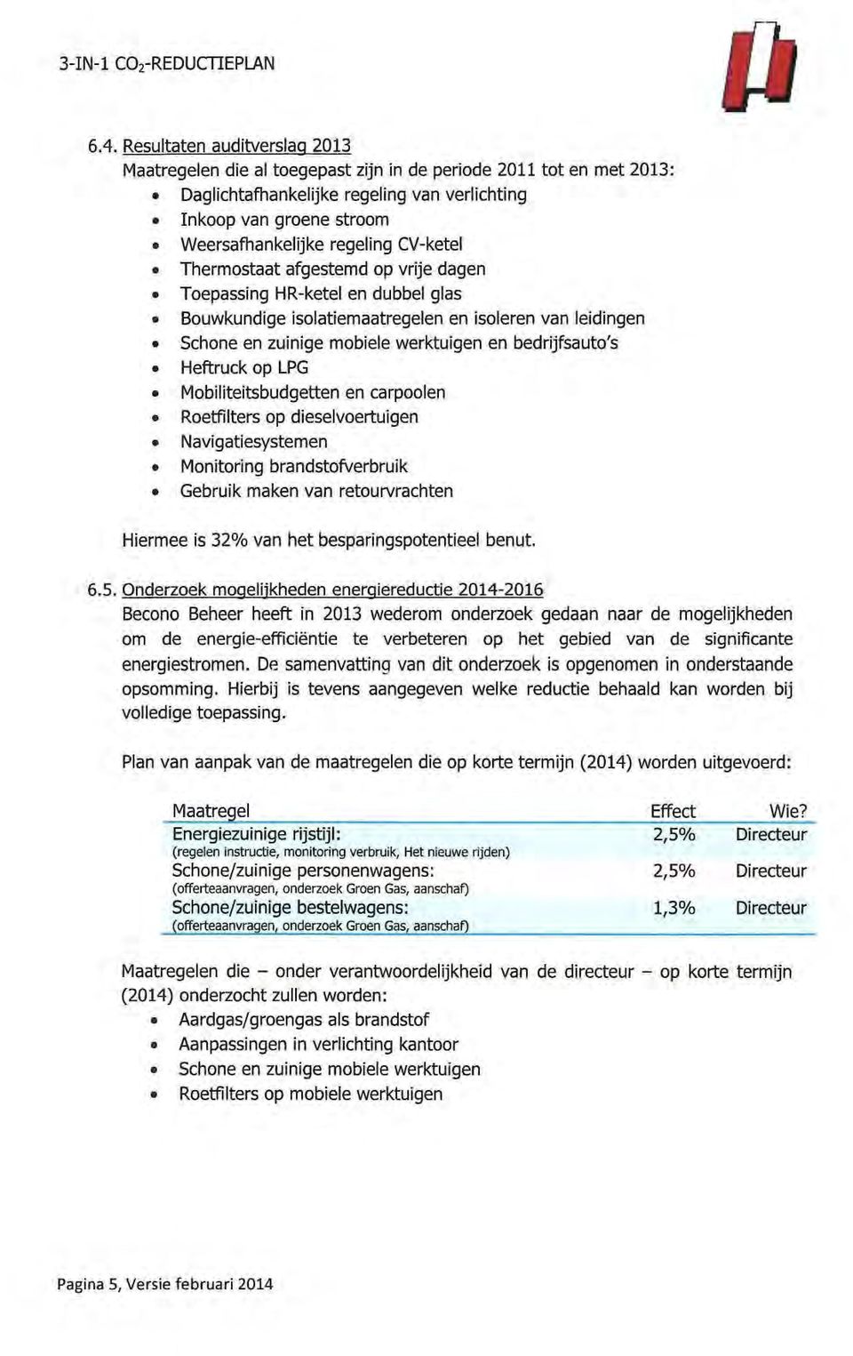 CV-ketel Thermostaat afgestemd op vrije dagen Toepassing HR-ketel en dubbel glas Bouwkundige isolatiemaatregelen en isoleren van leidingen Schone en zuinige mobiele werktuigen en bedrijfsauto's