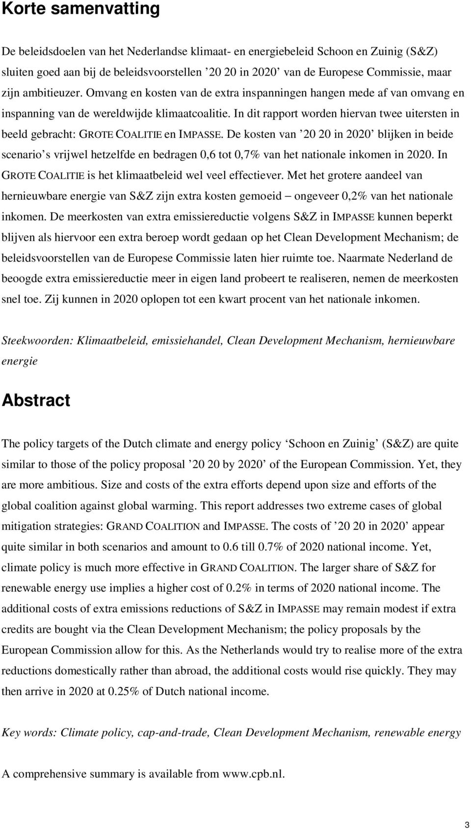 In dit rapport worden hiervan twee uitersten in beeld gebracht: GROTE COALITIE en IMPASSE.