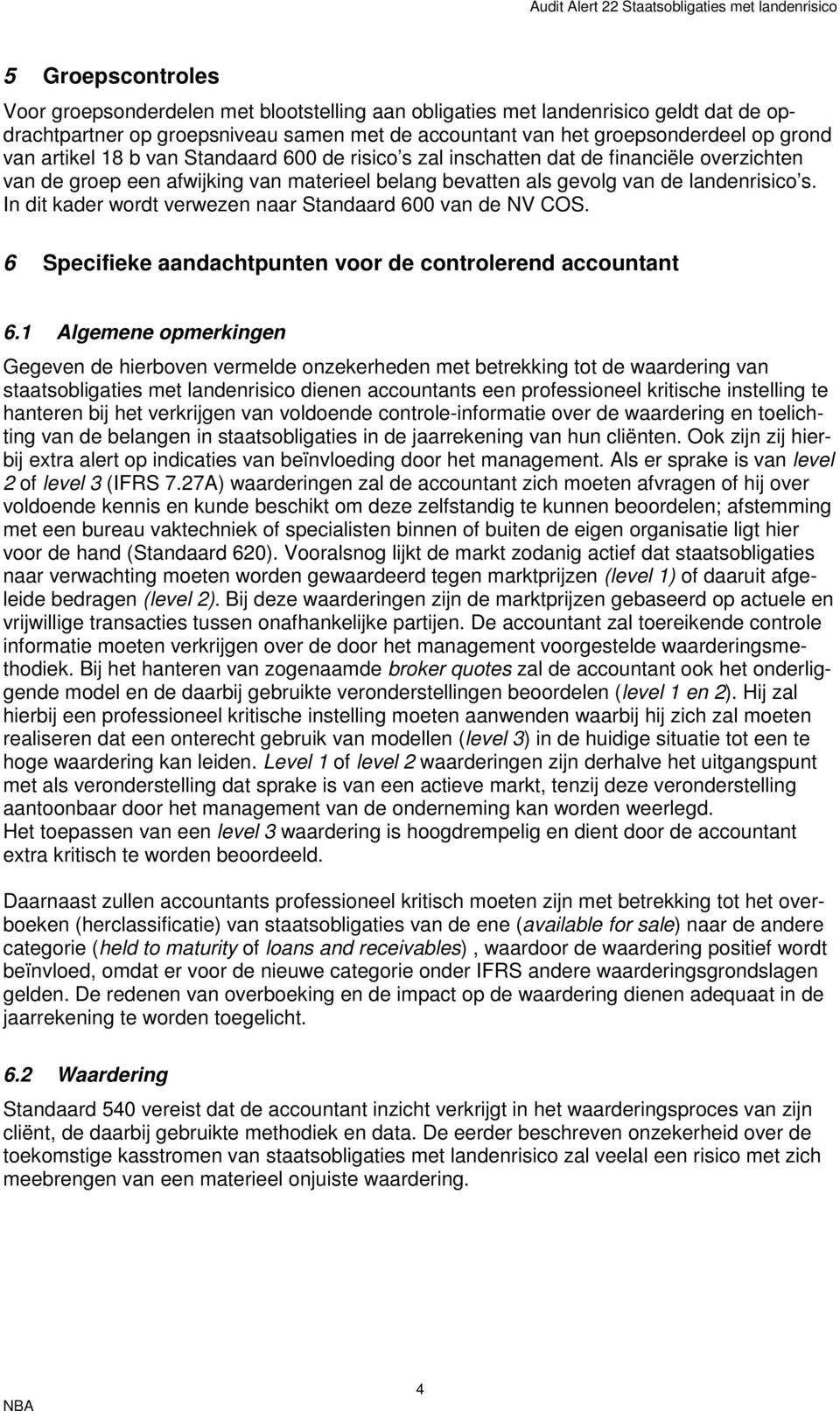 In dit kader wordt verwezen naar Standaard 600 van de NV COS. 6 Specifieke aandachtpunten voor de controlerend accountant 6.