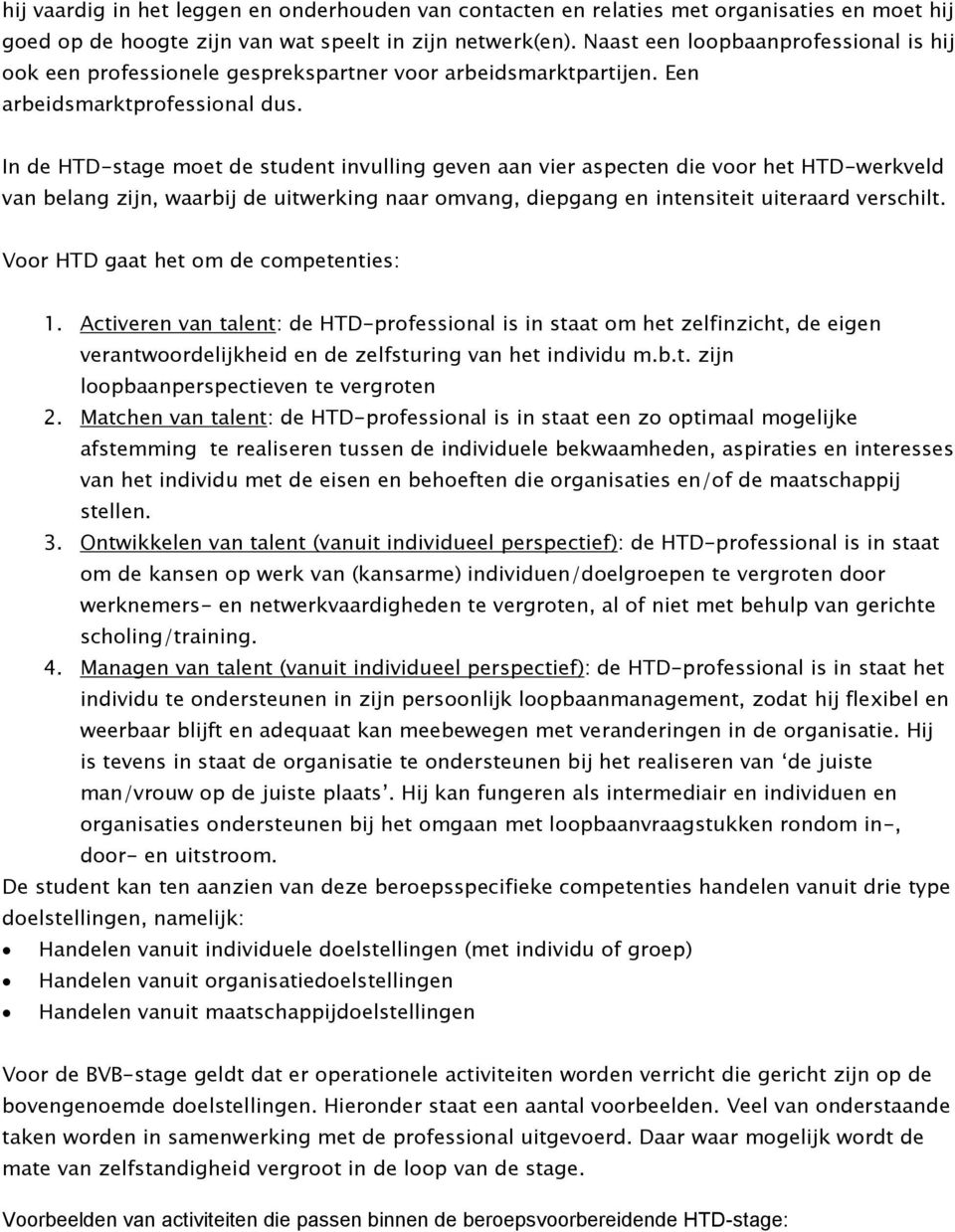 In de HTD-stage moet de student invulling geven aan vier aspecten die voor het HTD-werkveld van belang zijn, waarbij de uitwerking naar omvang, diepgang en intensiteit uiteraard verschilt.