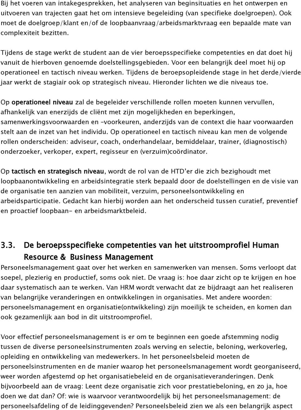 Tijdens de stage werkt de student aan de vier beroepsspecifieke competenties en dat doet hij vanuit de hierboven genoemde doelstellingsgebieden.