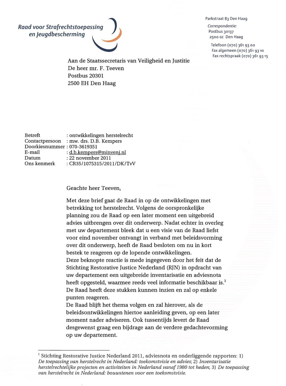 b.kempers@minvenj.nl Datum : 22 november 2011 Ons kenmerk : CR35/1075315/2011/DK/TvV Geachte heer Teeven, Met deze brief gaat de Raad in op de ontwikkelingen met betrekking tot herstelrecht.