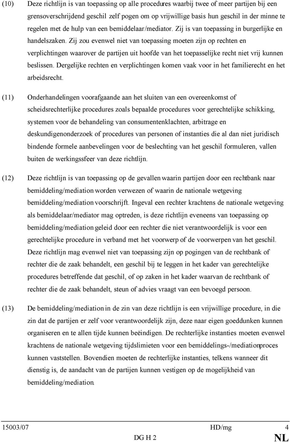 Zij zou evenwel niet van toepassing moeten zijn op rechten en verplichtingen waarover de partijen uit hoofde van het toepasselijke recht niet vrij kunnen beslissen.