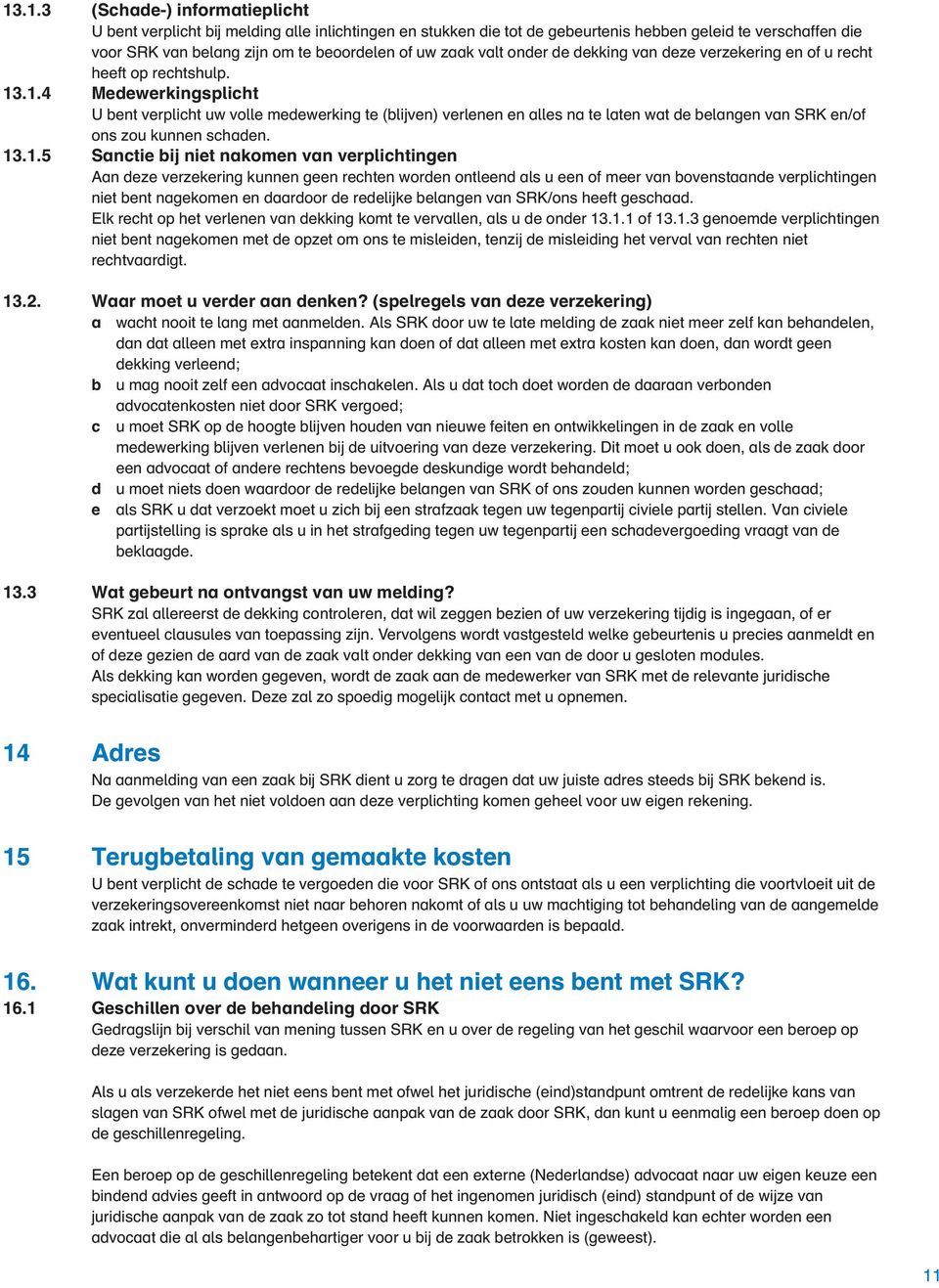 .1.4 Medewerkingsplicht U bent verplicht uw volle medewerking te (blijven) verlenen en alles na te laten wat de belangen van SRK en/of ons zou kunnen schaden. 13.1.5 Sanctie bij niet nakomen van